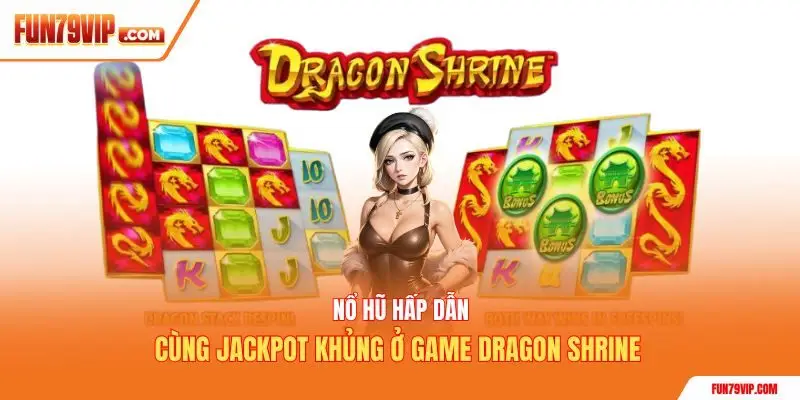 Nổ hũ hấp dẫn cùng jackpot khủng ở game Dragon Shrine